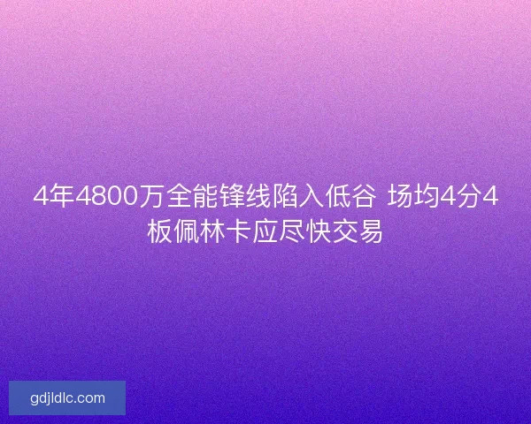 4年4800万全能锋线陷入低谷 场均4分4板佩林卡应尽快交易