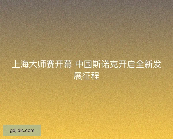 上海大师赛开幕 中国斯诺克开启全新发展征程